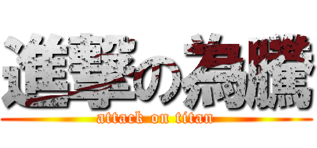 進撃の為騰 (attack on titan)