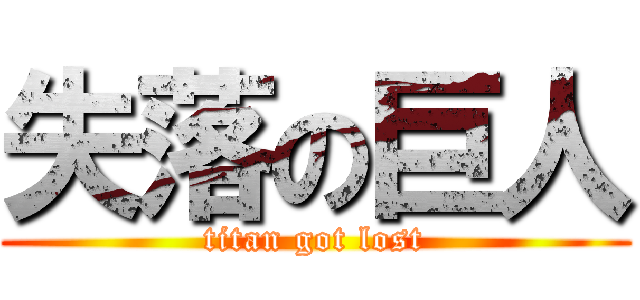 失落の巨人 (titan got lost)