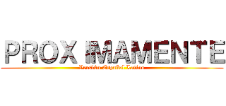 ＰＲＯＸＩＭＡＭＥＮＴＥ (Versión Español Latino)