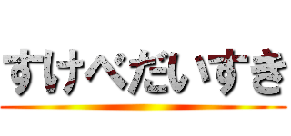 すけべだいすき ()