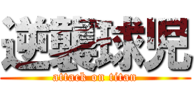 逆襲球児 (attack on titan)