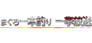 まぐろ一本釣り 一挙放送 (attack on titan)