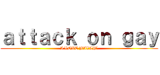 ａｔｔａｃｋ ｏｎ ｇａｙ (I LOVE BILLY♡)