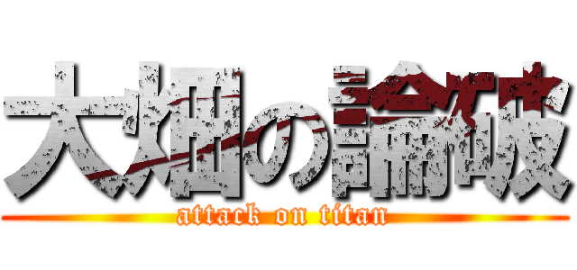 大畑の論破 (attack on titan)