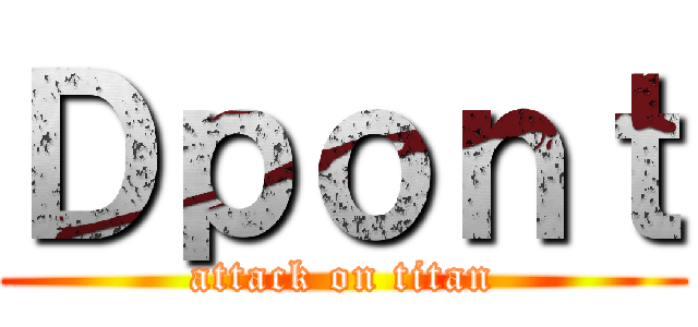 Ｄｐｏｎｔ (attack on titan)