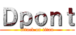 Ｄｐｏｎｔ (attack on titan)