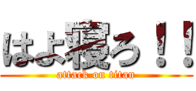 はよ寝ろ！！ (attack on titan)