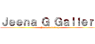 Ｊｅｅｎａ Ｇ Ｇａｌｌｅｒｙ (Jeena G Gallery)