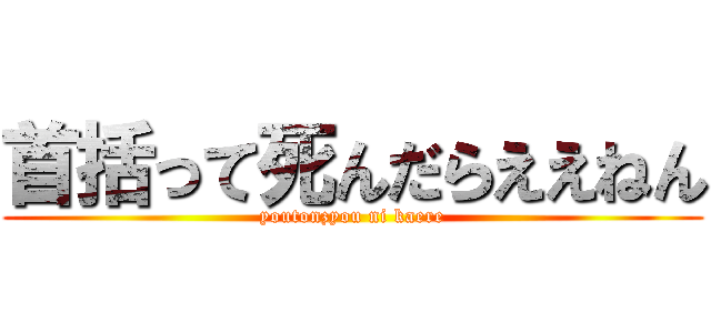 首括って死んだらええねん (youtonzyou ni kaere)