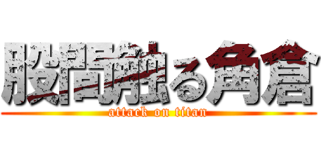 股間触る角倉 (attack on titan)