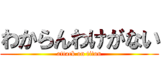 わからんわけがない (attack on titan)