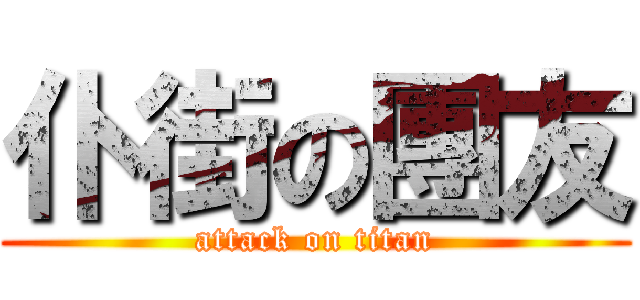 仆街の團友 (attack on titan)