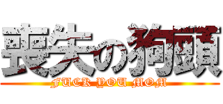喪失の狗頭 (FUCK YOU MOM)