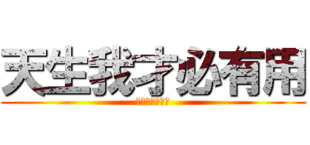 天生我才必有用 (不如兵長一米六)