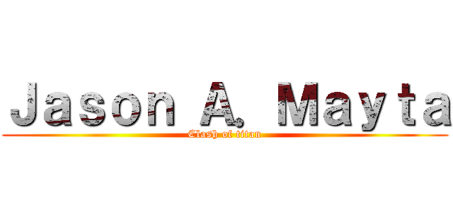 Ｊａｓｏｎ Ａ．Ｍａｙｔａ (Clash of titan)