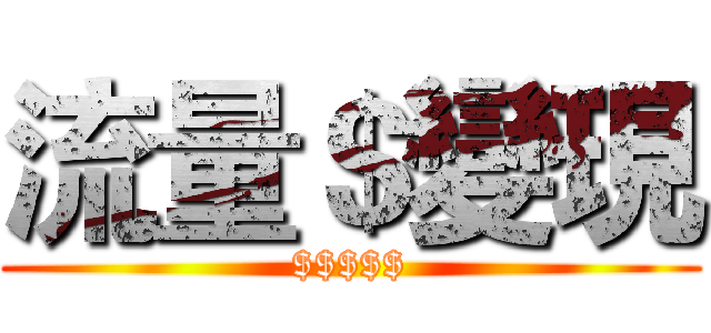 流量＄變現 ($$$$$)
