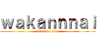 ｗａｋａｎｎｎａｉ (attack on titan)