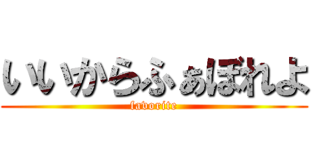 いいからふぁぼれよ (favorite)