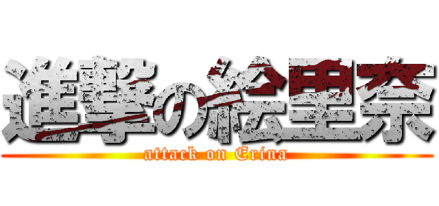 進撃の絵里奈 (attack on Erina)
