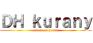 ＤＨ ｋｕｒａｎｙ (attack on hentai)