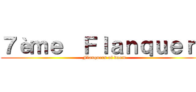 ７èｍｅ  Ｆｌａｎｑｕｅｒｓ (Flanquers of doom)