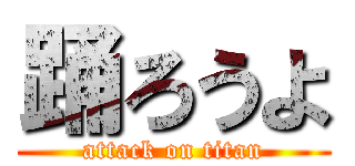 踊ろうよ (attack on titan)