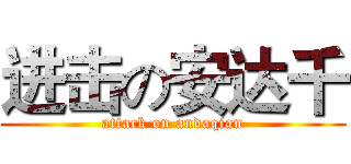 进击の安达千 (attack on andaqian)