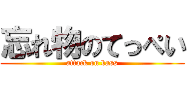 忘れ物のてっぺい (attack on bass)
