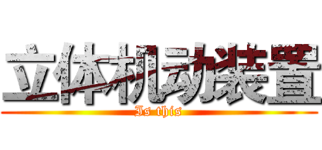 立体机动装置 (Is this)