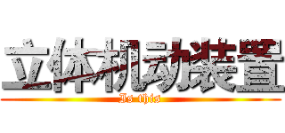 立体机动装置 (Is this)