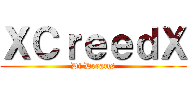 ＸＣｒｅｅｄＸ (Dj Dreams)
