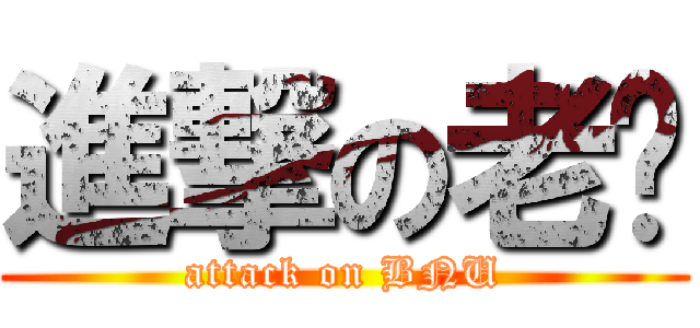 進撃の老难 (attack on BNU)