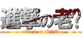 進撃の老难 (attack on BNU)