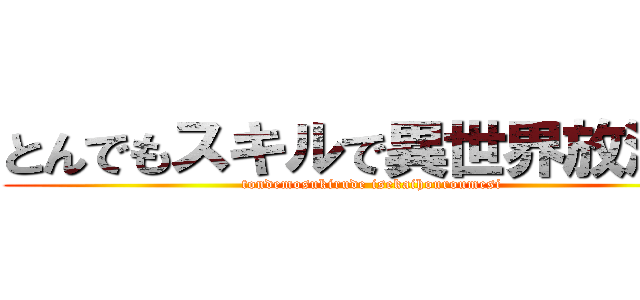 とんでもスキルで異世界放浪飯 (tondemosukirude isekaihouroumesi)