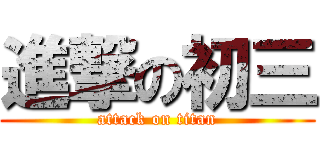 進撃の初三 (attack on titan)