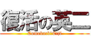 復活の英二 (Comeback　Eiji)
