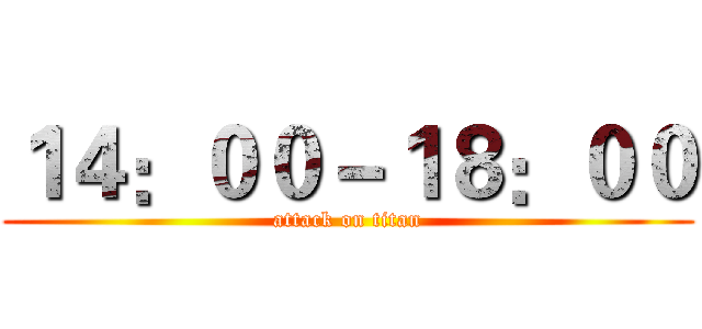 １４：００－１８：００ (attack on titan)