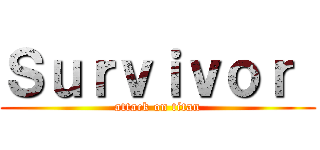 Ｓｕｒｖｉｖｏｒ  (attack on titan)