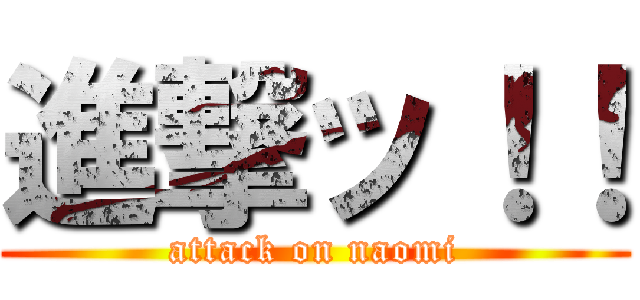 進撃ッ！！ (attack on naomi)