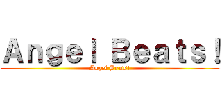 Ａｎｇｅｌ Ｂｅａｔｓ！ (Angel Beats!)