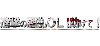 進撃の酒乱ＯＬ！助けて！ (attack on titan)