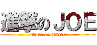 進撃のＪＯＥ (attack on zanjoe)