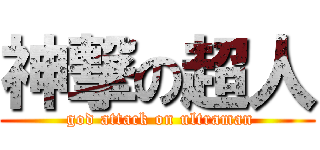 神撃の超人 ( god attack on ultraman)