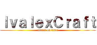 ＩｖａｌｅｘＣｒａｆｔ (attack on titan)