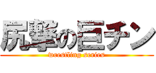 尻撃の巨チン (wrestling series)