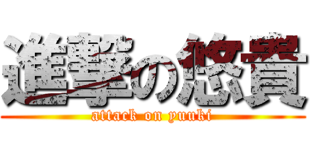 進撃の悠貴 (attack on yuuki)