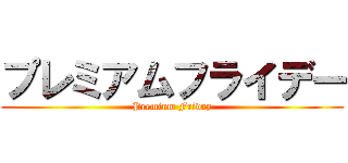 プレミアムフライデー (Premium Friday)