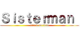 Ｓｉｓｔｅｒｍａｎ  (attack on titan)