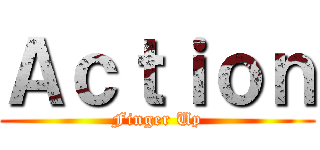 Ａｃｔｉｏｎ (Finger Up)