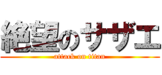 絶望のサザエ (attack on titan)